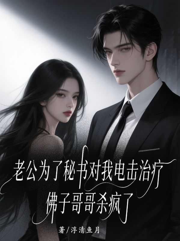 老公为了秘书对我电击治疗,佛子哥哥杀疯了