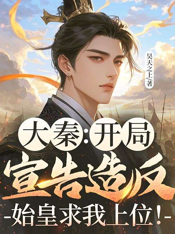 大秦：開局宣告造反，始皇求我上位！