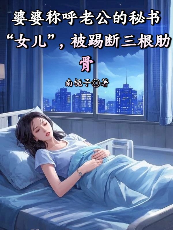 婆婆称呼老公的秘书“女儿”,被踢断三根肋骨