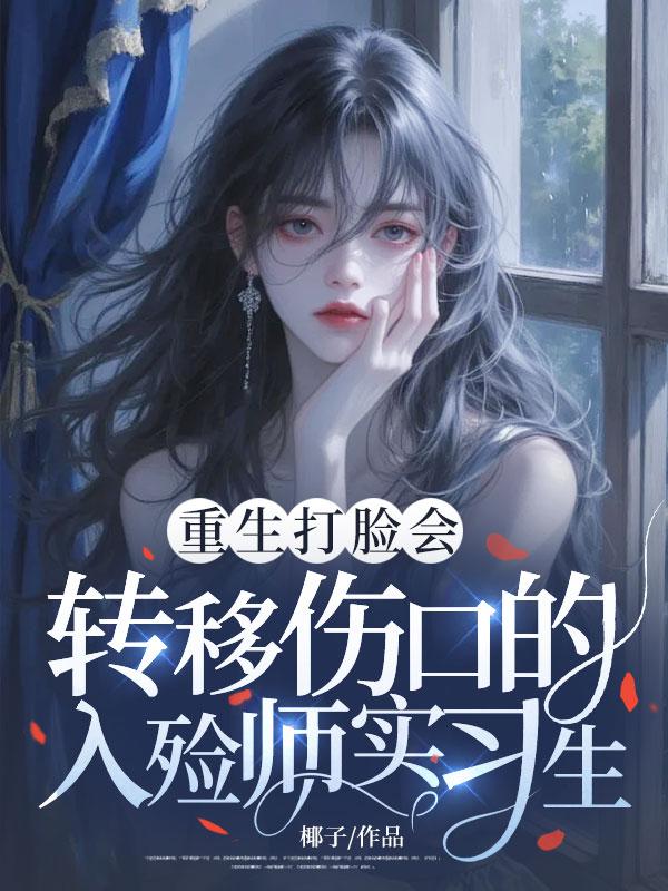 重生打脸会转移伤口的入殓师实习生