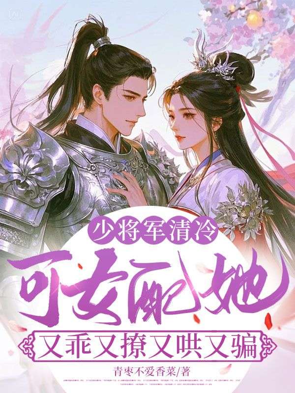 少將軍清冷，可女配她又乖又撩又哄又騙