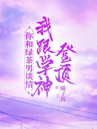 你和绿茶男谈情，我跟学神登顶