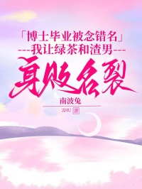 博士毕业被念错名，我让绿茶和渣男身败名裂