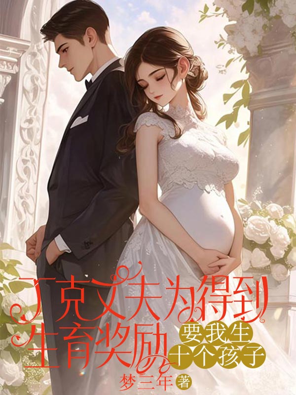 丁克丈夫?yàn)榈玫缴剟?lì)，要我生十個(gè)孩子