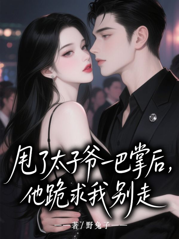 甩了太子爺一巴掌后，他跪求我別走