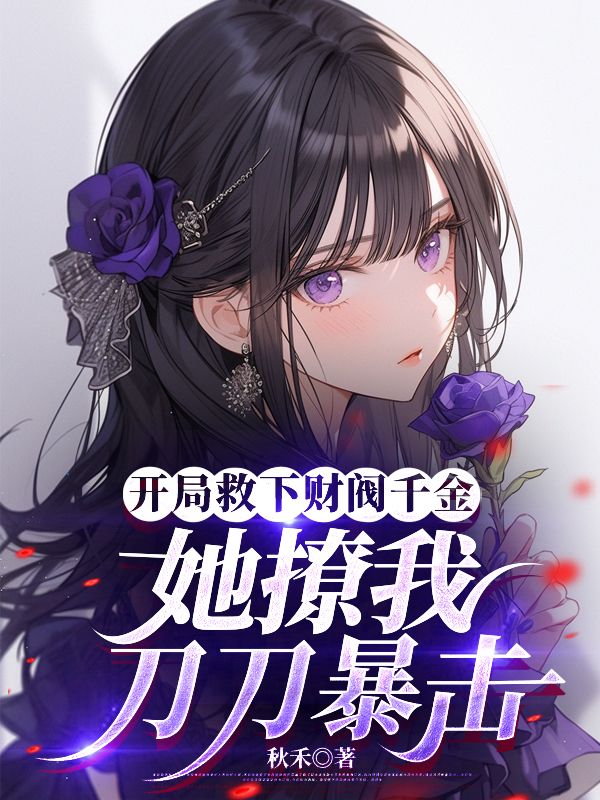 開局救下財閥千金，她撩我刀刀暴擊