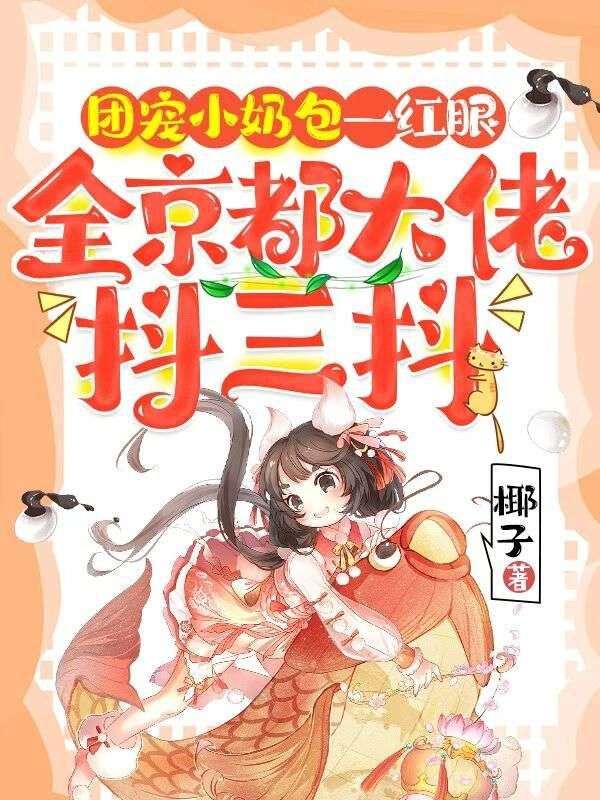 團(tuán)寵小奶包一紅眼，全京都大佬抖三抖