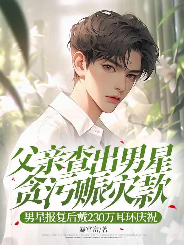 父親查出男星貪污賑災(zāi)款,男星報(bào)復(fù)后戴230萬(wàn)耳環(huán)慶祝
