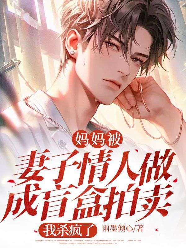 媽媽被妻子情人做成盲盒拍賣，我殺瘋了