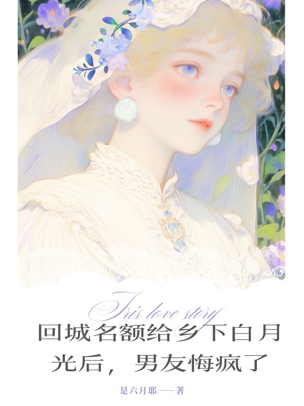 回城名額給鄉(xiāng)下白月光后，男友悔瘋了