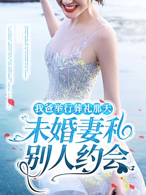 我爸举行葬礼那天，未婚妻和别人约会