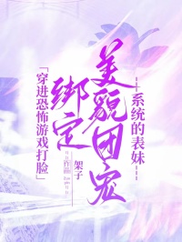 穿進(jìn)恐怖游戲打臉綁定美貌團(tuán)寵系統(tǒng)的表妹