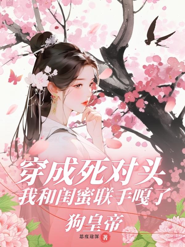 穿成死对头，我和闺蜜联手嘎了狗皇帝