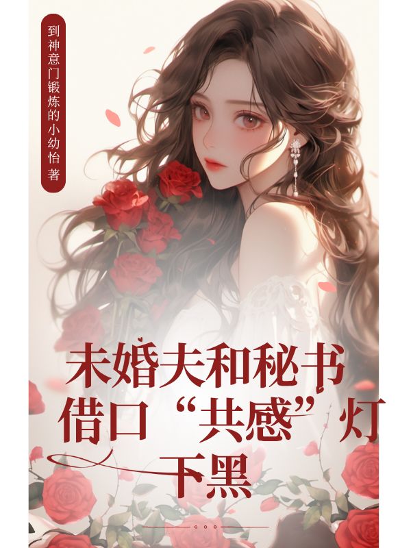 未婚夫和秘書借口“共感”燈下黑