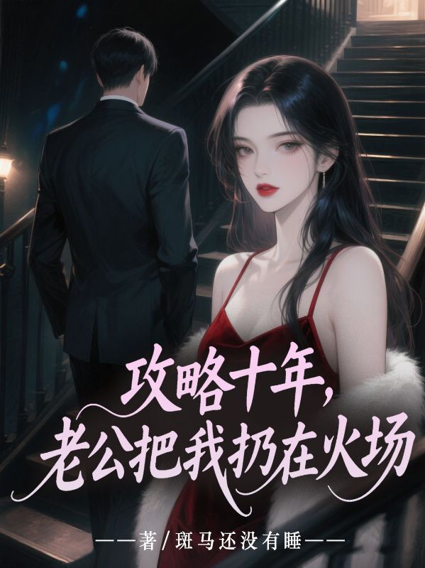 攻略十年，老公把我扔在火場