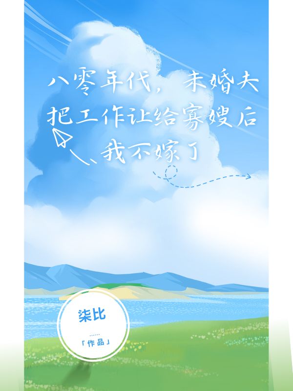 八零年代，未婚夫把工作讓給寡嫂后我不嫁了