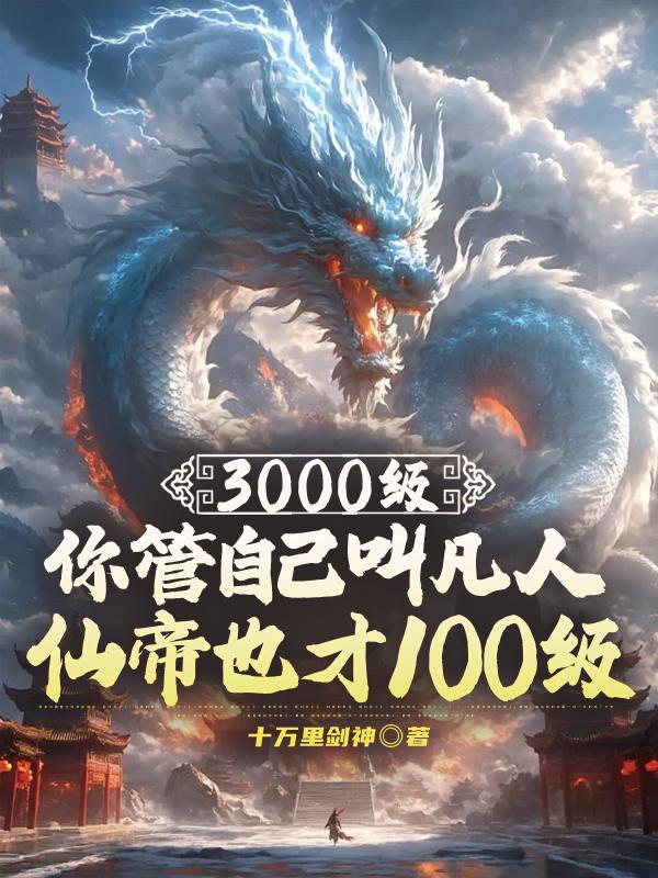 3000級你管自己叫凡人，仙帝也才100級
