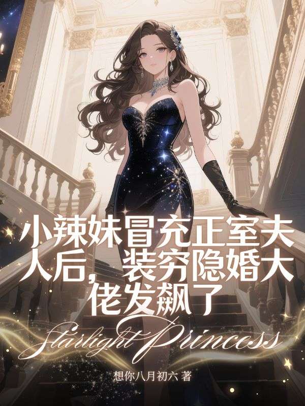 小辣妹冒充正室夫人后，裝窮隱婚大佬發(fā)飆了