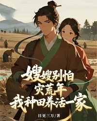 嫂嫂別怕，災(zāi)荒年，我種田養(yǎng)活一家