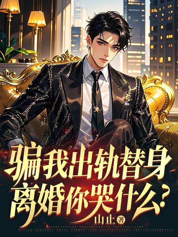 騙我出軌替身，離婚你哭什么？