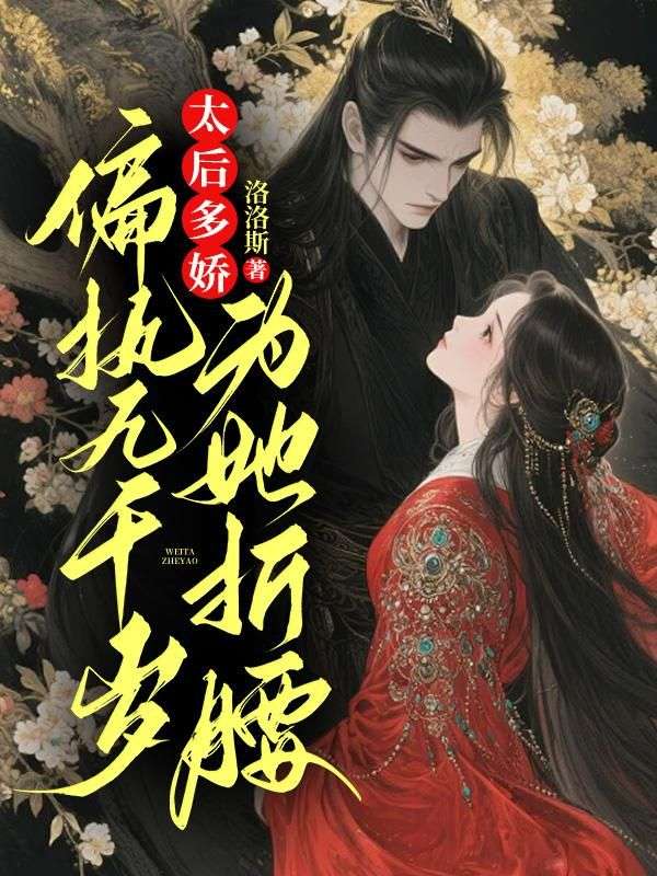 太后多嬌，偏執(zhí)九千歲為她折腰