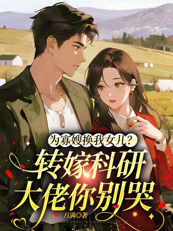 為寡嫂換我女兒？轉(zhuǎn)嫁科研大佬你別哭