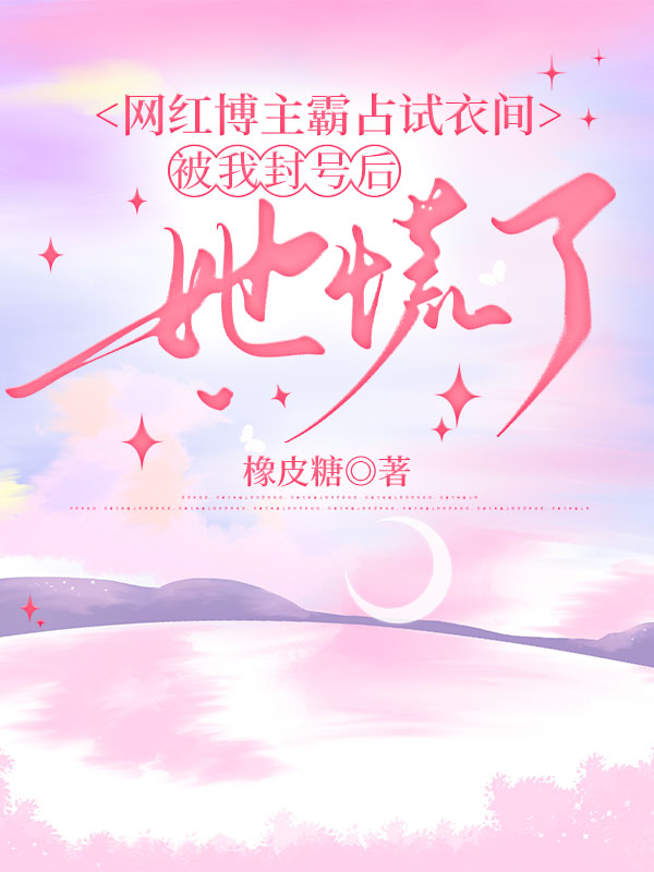 網(wǎng)紅博主霸占試衣間，被我封號(hào)后她慌了