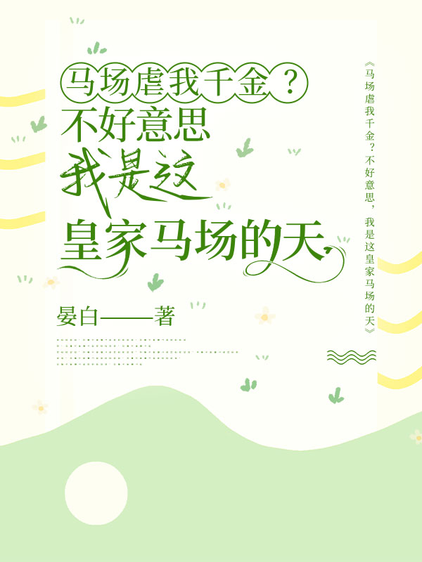 馬場(chǎng)虐我千金？不好意思，我是這皇家馬場(chǎng)的天