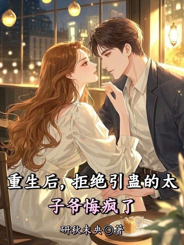 重生后,拒绝引蛊的太子爷悔疯了