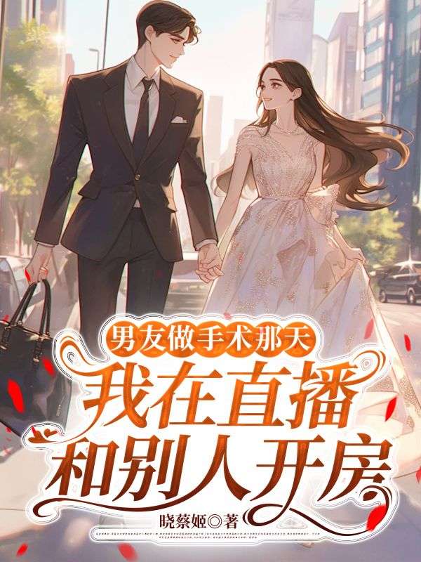 男友做手術(shù)那天，我在直播和別人開房