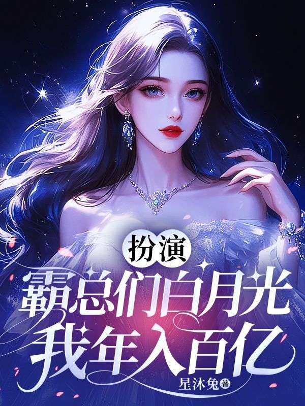 扮演霸總們白月光,我年入百億