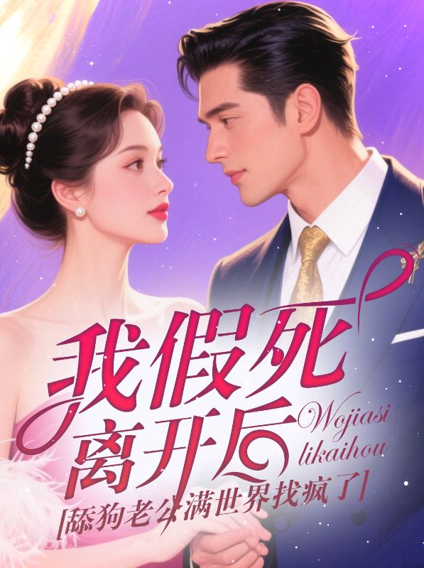 我假死離開(kāi)后，舔狗老公滿世界找瘋了