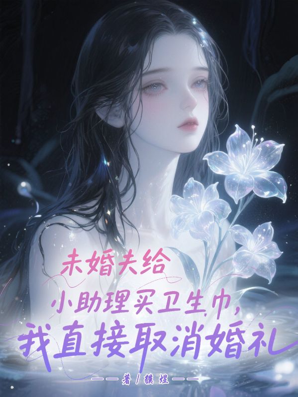 未婚夫給小助理買(mǎi)衛(wèi)生巾，我直接取消婚禮