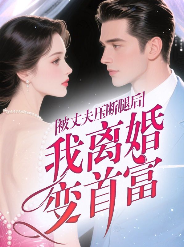 被丈夫壓斷腿后，我離婚變首富