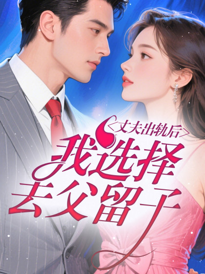 丈夫出轨后,我选择去父留子