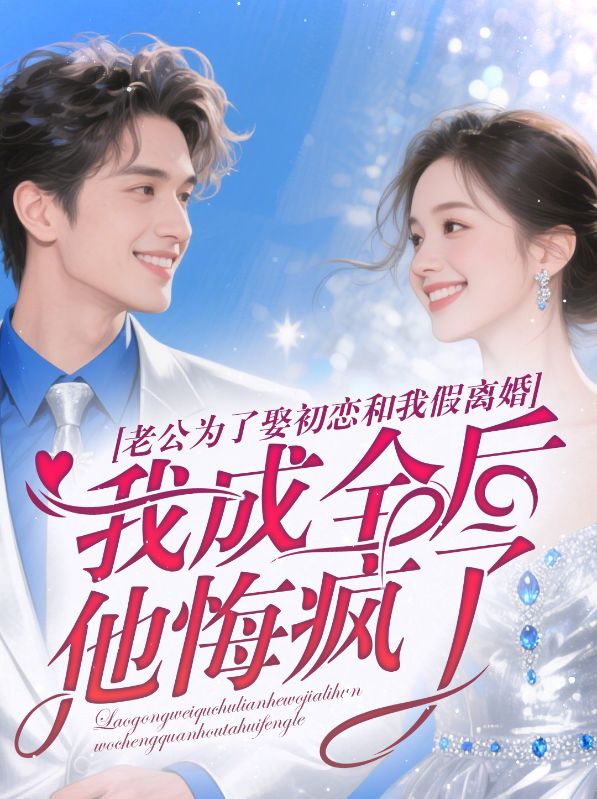 老公为了娶初恋和我假离婚,我成全后他悔疯了