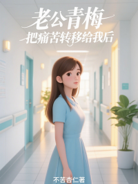 老公青梅把痛苦轉(zhuǎn)移給我后