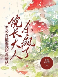 老公直播逼我吃毒蘑菇，院長(zhǎng)大人殺瘋了