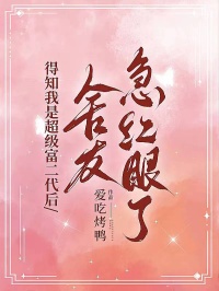 得知我是超級(jí)富二代后，舍友急紅眼了