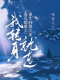 重生回幫江家選兒媳那天，我轉(zhuǎn)身就走