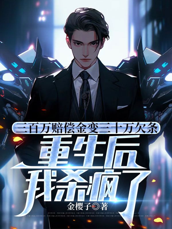 三百万赔偿金变三十万欠条，重生后我杀疯了