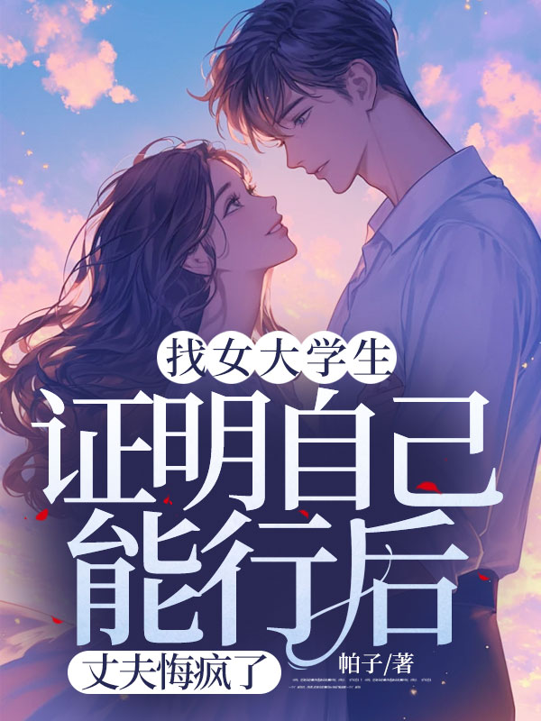 找女大學(xué)生證明自己能行后，丈夫悔瘋了