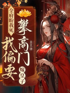 全府盼我死，我偏要攀高門，嫁皇子！