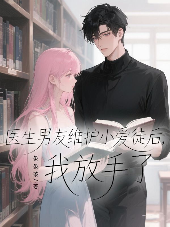 醫(yī)生男友維護小愛徒后，我放手了