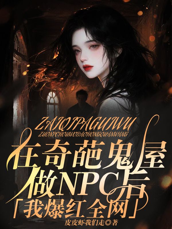 在奇葩鬼屋做NPC后，我爆紅全網(wǎng)