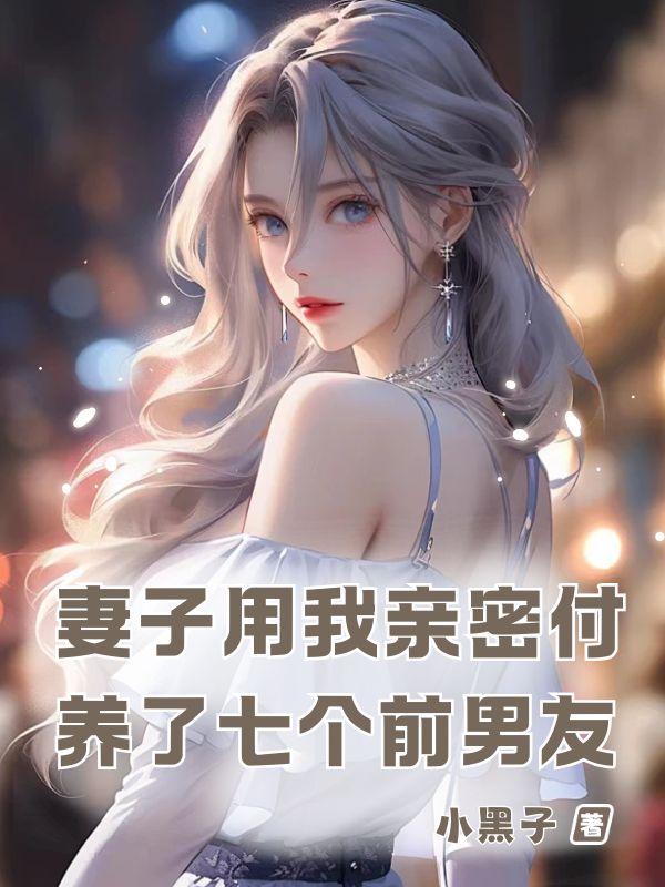 妻子用我親密付，養(yǎng)了七個前男友