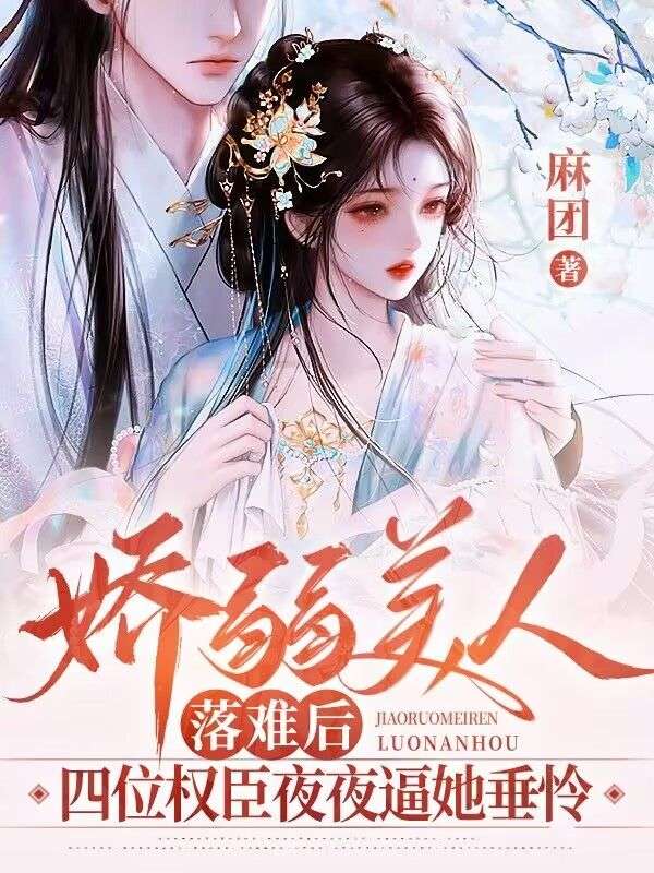 嬌弱美人落難后：四位權(quán)臣夜夜逼她垂憐