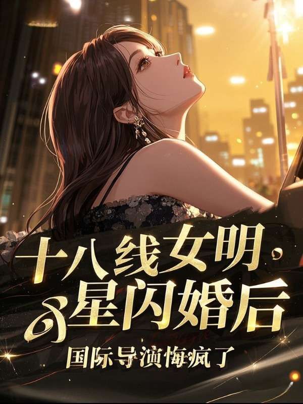 十八线女明星闪婚后,国际导演悔疯了