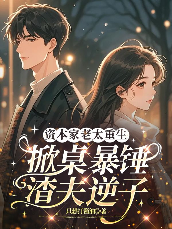資本家老太重生，掀桌暴錘渣夫逆子