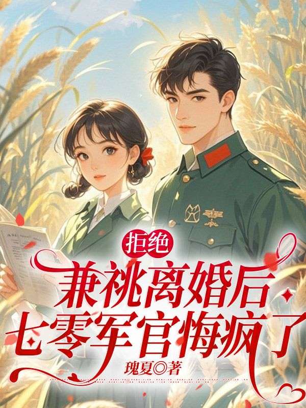 拒絕兼祧離婚后，七零軍官悔瘋了